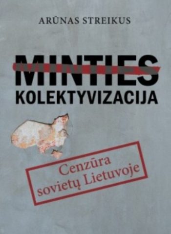 Minties kolektyvizacija: cenzūra sovietų Lietuvoje. Arūnas Streikus